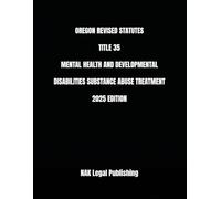 OREGON REVISED STATUTES TITLE 35 MENTAL HEALTH AND DEVELOPMENTAL DISABILITIES SUBSTANCE ABUSE TREATMENT 2025 EDITION