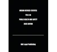 OREGON REVISED STATUTES TITLE 36 PUBLIC HEALTH AND SAFETY 2025 EDITION