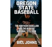 Oregon State Baseball: The Northern Rebellion and the Beavers’ National Title Run