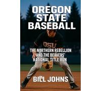 Oregon State Baseball: The Northern Rebellion and the Beavers’ National Title Run