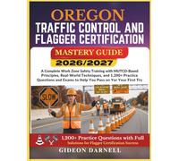 OREGON TRAFFIC CONTROL AND FLAGGER CERTIFICATION MASTERY GUIDE 2026/2027: A Complete Work Zone Safety Training with MUTCD-Based Principles, Real-World ... Exams to Help You Pass Your on the First Try
