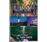 Oregon Travel Guide 2025: A Comprehensive Travel Guide to Oregon's Landscapes, Cities, and Unique Experiences
