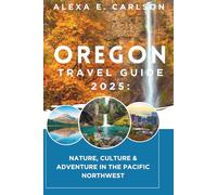 Oregon Travel Guide 2025:: Nature, Culture & Adventure in the Pacific Northwest