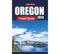 OREGON TRAVEL GUIDE 2026: Ultimate Vacation Planner with Scenic Road Trips, National Parks, Waterfalls, Coastal Getaways, Hiking Trails, and Local Insider Tips