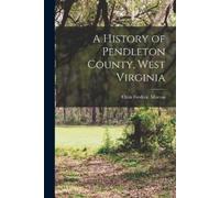 Oren Frederic Morton A History of Pendleton County, West Virginia (Tascabile)
