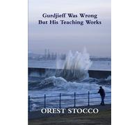 Orest Stocco Gurdjieff Was Wrong but His Teaching Works (Tascabile)