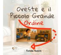 Oreste e il Piccolo Grande Ordine: Una storia dolce per imparare a sistemare zaino, giochi e cameretta.
