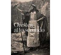 Orestea. Atto secondo. La ripresa delle rappresentazioni classiche al Teatro Greco dopo la Grande Guerra. Catalogo della mostra (Siracusa, 1 luglio-30 settembre 2021). Ediz. illustrata
