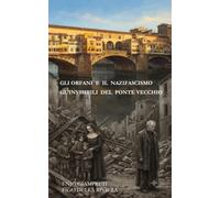 ORFANI E NAZIFASISMO GLI INVISIBILI DEL PONTE VECCHIO