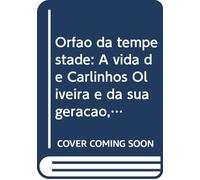 Orfao da tempestade: A vida de Carlinhos Oliveira e da sua geracao, entre o terror e o extase (Portuguese Edition)