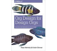 Org Design for Design Orgs: Building and Managing In-House Teams