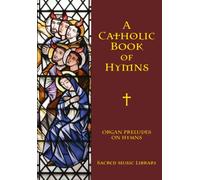 Organ Preludes on Hymn Tunes: A Catholic Book of Hymns Series Book