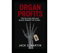 Organ Profits: The Billion-Dollar Black Market of Flesh