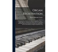 Organ Registration; a Comprehensive Treatise on the Distinctive Quality of Tone of Organ Stops, the Acoustical and Musical Effect of Combining ... Various Phrases of Organ Compositions; Tog