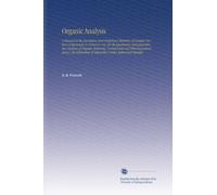 Organic Analysis: A Manual of the Descriptive and Analytical Chemistry of Certain Carbon Compounds in Common Use, for the Qualitative and Quantitative ... of Impurities Under Authorized Standar