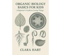 Organic Biology Basics for Kids: A Beginner's Guide to Living Things