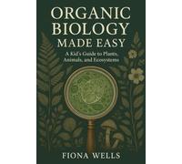 Organic Biology Made Easy: A Kid's Guide to Plants, Animals, and Ecosystems