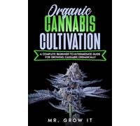Organic Cannabis Cultivation: A Complete Beginner-To-Intermediate Guide For Growing Cannabis Organically