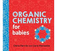Organic Chemistry for Babies: 0 (Baby University)