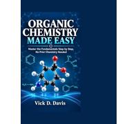 ORGANIC CHEMISTRY MADE EASY: Master the Fundamentals Step by Step, No Prior Chemistry Needed