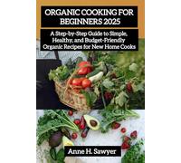Organic Cooking For Beginners 2025: A Step-by-Step Guide to Simple, Healthy, and Budget-Friendly Organic Recipes for New Home Cooks