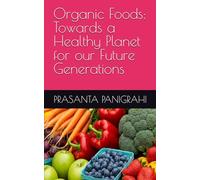 Organic Foods: Towards a Healthy Planet for our Future Generations
