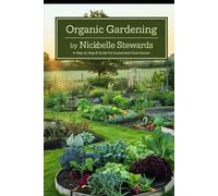 Organic Gardening: The Step by Step for Sustainable Food Garden