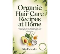 Organic Hair Care Recipes at Home: Discover the Secrets of Organic Hair Care | DIY Recipes for Beautiful, Silky, and Healthy Hair