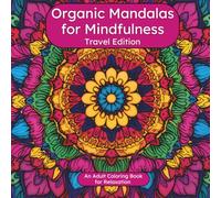 Organic Mandalas for Mindfulness - TRAVEL EDITION: Nature-Inspired Mindfulness Mandalas for Relaxation, Stress Relief, and Creative Meditation