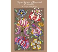 Organic Patterns of Nature and Creative Art A Tranquil Coloring Escape: A Relaxing Adult Coloring Book with Nature-Inspired Designs, Organic Patterns, Floral Art, and Mindful Coloring Pages for Stress Relief, Calm, and Creativity