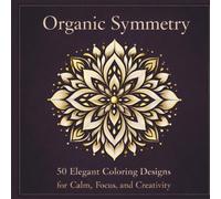 Organic Symmetry: 50 Elegant Coloring Designs for Calm, Focus, and Creativity