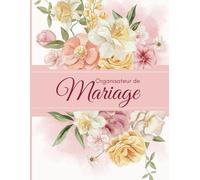 Organisateur de mariage: Le carnet indispensable pour planifier un mariage de rêve sans stress
