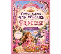 Organisation Anniversaire - Thème Princesse: 10 activités clés en main pour organiser un anniversaire magique : chasse au trésor, bricolages, jeux, défis, énigmes et grand bal dans un royaume enchanté