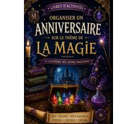 Organisation d'Anniversaire pour Enfant - Thème Magie: 10 activités clés en main pour organiser un anniversaire magique : jeux, défis, potions, chasse au trésor et aventures pour enfants de 4 à 10 ans