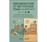 ORGANISATION ET NETTOYAGE TDAH POUR LES DÉBUTANTS: Désencombrez Espace & Esprit avec Routines gain de Temps, Astuces Maison Pratiques et Systèmes Apaisants Durables