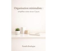 Organisation minimaliste : simplifiez votre vie en 7 jours