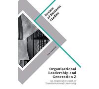 Organisational Leadership and Generation Z: An empirical research of Transformational Leadership and Generation Z