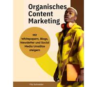 Organisches Content Marketing: Mit Whitepapern, Blogs, Newsletter und Social Media Umsätze steigern