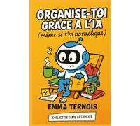 Organise-toi gràce à l'IA (même si t’es bordélique): Le guide malin pour collégiens et lycéens qui veulent (enfin) retrouver leur calme mental