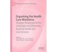 Organising the Health Care Workforce: Strategic Responses to the Challenges and Dilemmas Faced by Health and Care Services