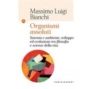 Organismi assoluti. Sistema e ambiente, sviluppo ed evoluzione tra filosofia e scienze della vita