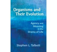 Organisms and Their Evolution: Agency and Meaning in the Drama of Life