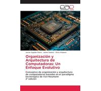 Organización y Arquitectura de Computadoras: Un Enfoque Evolutivo: Conceptos de organización y arquitectura de computadoras basadas en el paradigma tecnológico de Von Neumann2ª edición