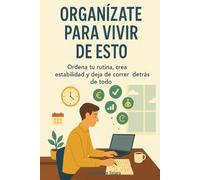 Organízate para Vivir de Esto: Ordena tu rutina, crea estabilidad y deja de correr detrás de todo: 4