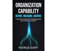 Organization Capability: Define. Measure. Govern. A Practical Guide for HR Management and Enterprise Leaders