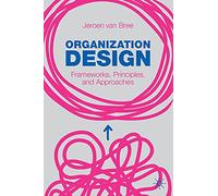 Organization Design: Frameworks, Principles, and Approaches