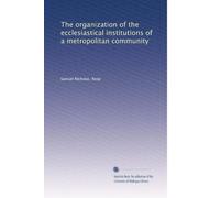 Organization of the ecclesiastical institutions of a metropolitan community. 1