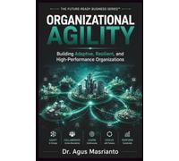ORGANIZATIONAL AGILITY: Building Adaptive, Resilient, and High-Performance Organizations: 3
