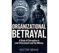 Organizational Betrayal: A Study of Corruption in Law Enforcement and the Military
