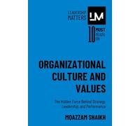 Organizational Culture and Values: The Hidden Force Behind Strategy, Leadership, and Performance